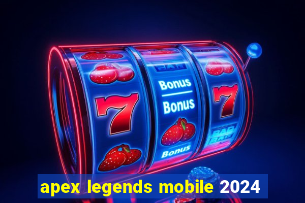 apex legends mobile 2024